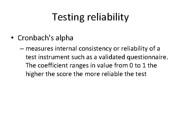 Testing reliability • Cronbach's alpha – measures internal consistency or reliability of a test