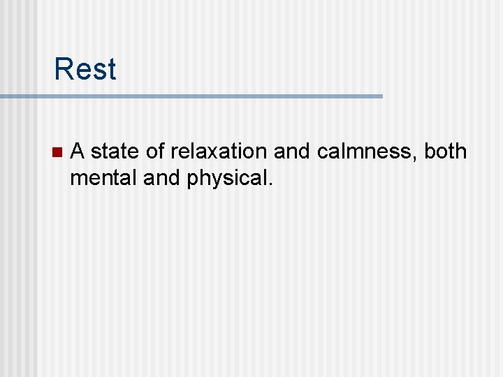 Rest n A state of relaxation and calmness, both mental and physical. 