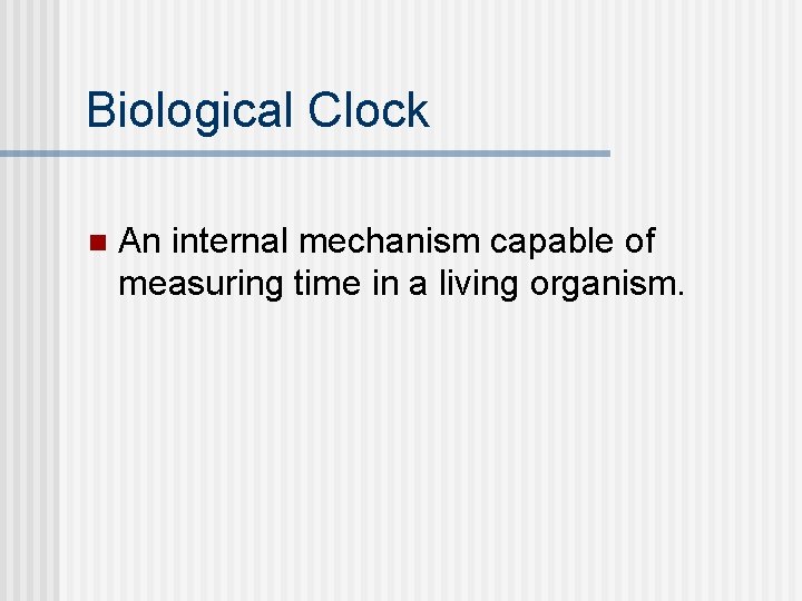 Biological Clock n An internal mechanism capable of measuring time in a living organism.
