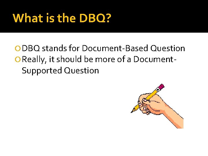 What is the DBQ? DBQ stands for Document-Based Question Really, it should be more