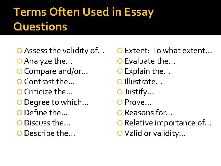 Terms Often Used in Essay Questions Assess the validity of… Analyze the… Compare and/or… Terms Often Used in Essay Questions Assess the validity of… Analyze the… Compare and/or…