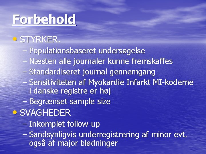 Forbehold • STYRKER. – Populationsbaseret undersøgelse – Næsten alle journaler kunne fremskaffes – Standardiseret
