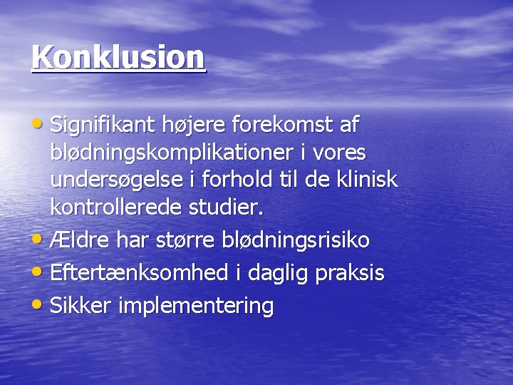 Konklusion • Signifikant højere forekomst af blødningskomplikationer i vores undersøgelse i forhold til de