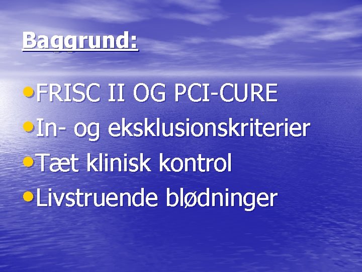 Baggrund: • FRISC II OG PCI-CURE • In- og eksklusionskriterier • Tæt klinisk kontrol