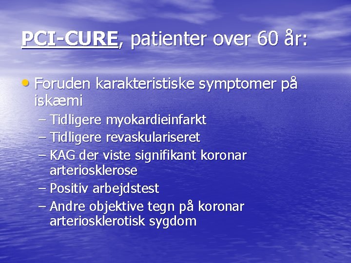 PCI-CURE, patienter over 60 år: • Foruden karakteristiske symptomer på iskæmi – Tidligere myokardieinfarkt