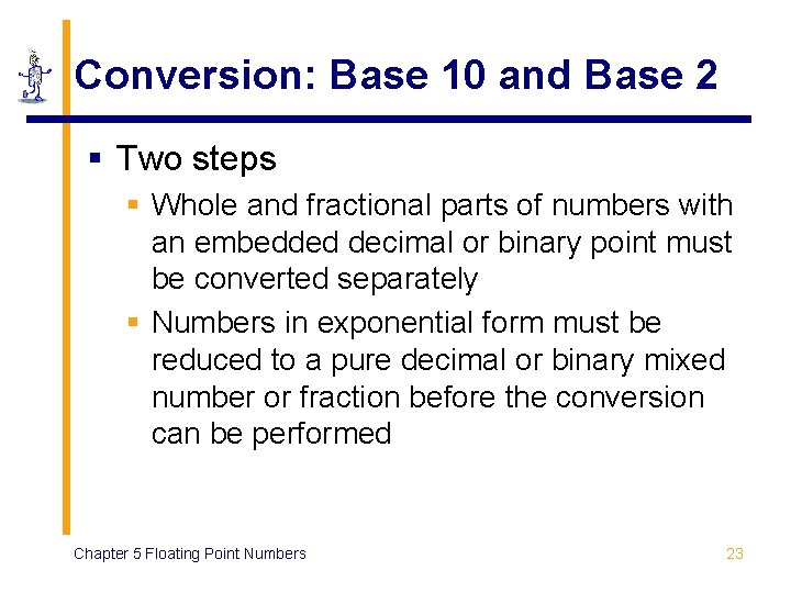 Conversion: Base 10 and Base 2 § Two steps § Whole and fractional parts Conversion: Base 10 and Base 2 § Two steps § Whole and fractional parts