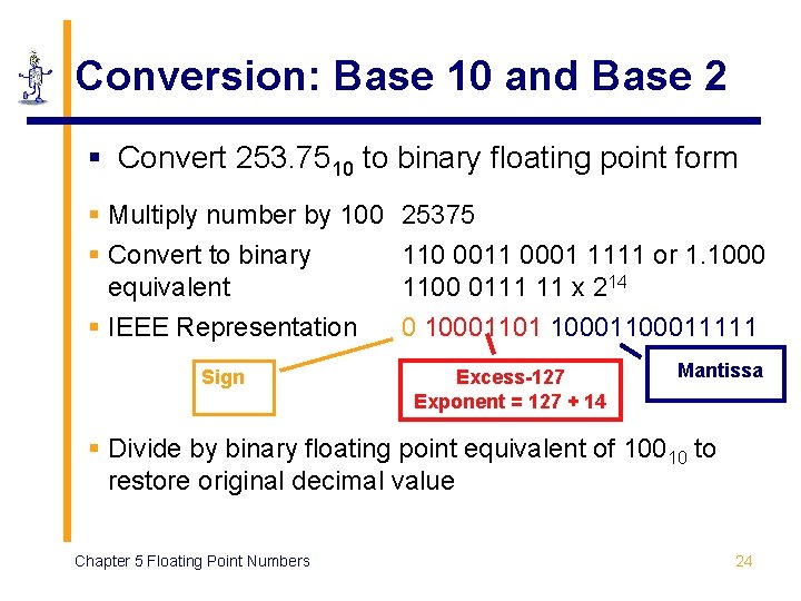 Conversion: Base 10 and Base 2 § Convert 253. 7510 to binary floating point Conversion: Base 10 and Base 2 § Convert 253. 7510 to binary floating point