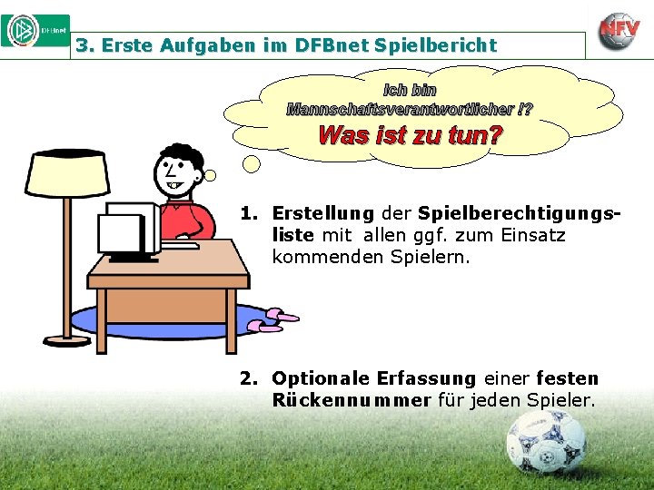 3. Erste Aufgaben im DFBnet Spielbericht Ich bin Mannschaftsverantwortlicher !? Was ist zu tun?