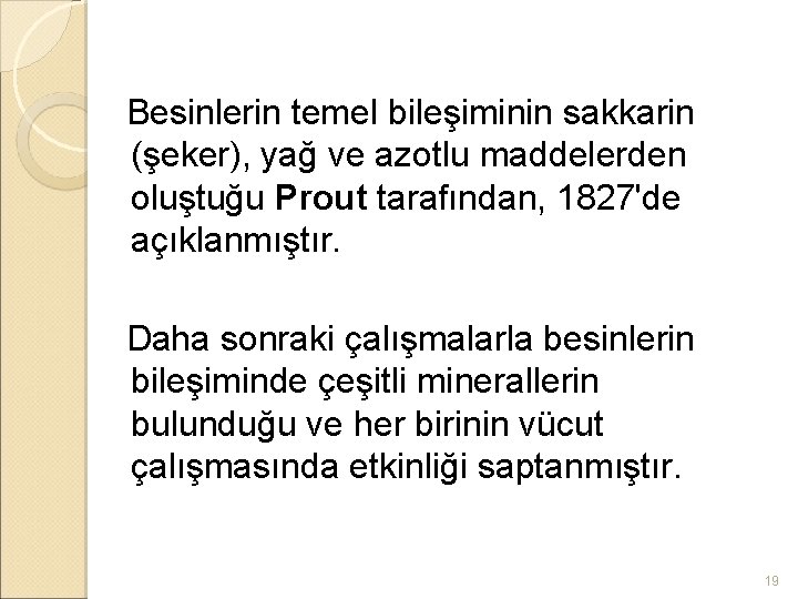 Besinlerin temel bileşiminin sakkarin (şeker), yağ ve azotlu maddelerden oluştuğu Prout tarafından, 1827'de açıklanmıştır.