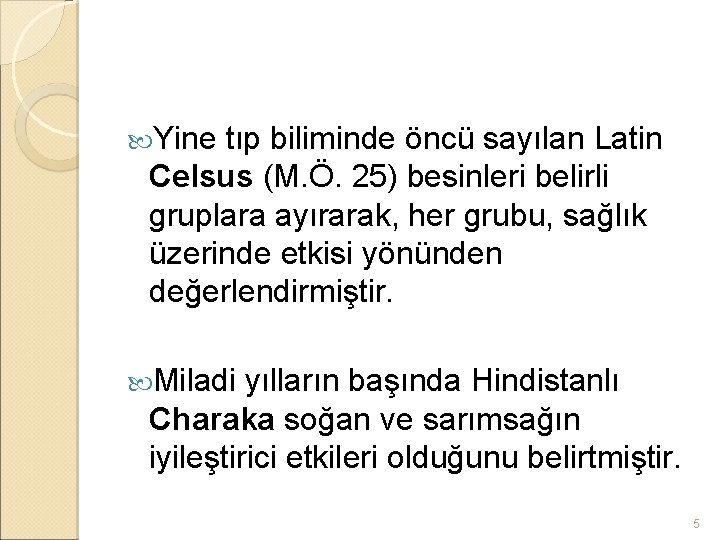  Yine tıp biliminde öncü sayılan Latin Celsus (M. Ö. 25) besinleri belirli gruplara