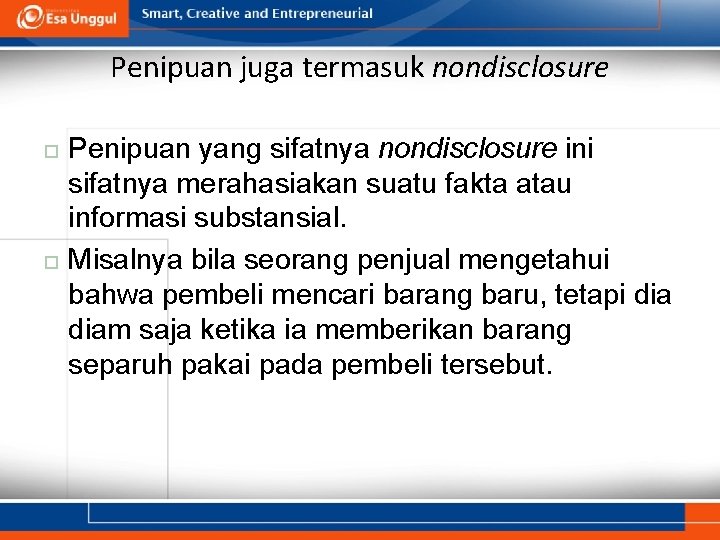 Penipuan juga termasuk nondisclosure Penipuan yang sifatnya nondisclosure ini sifatnya merahasiakan suatu fakta atau