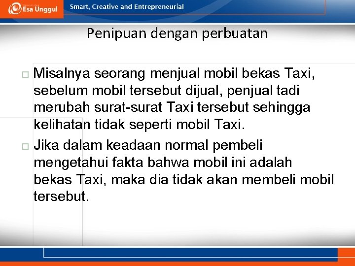 Penipuan dengan perbuatan Misalnya seorang menjual mobil bekas Taxi, sebelum mobil tersebut dijual, penjual