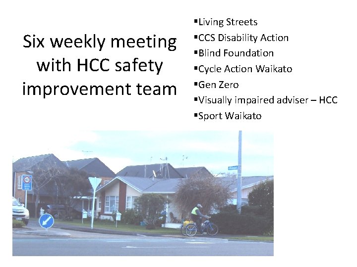 Six weekly meeting with HCC safety improvement team §Living Streets §CCS Disability Action §Blind