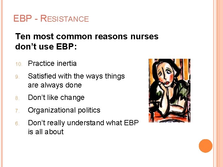 EBP - RESISTANCE Ten most common reasons nurses don’t use EBP: 10. Practice inertia