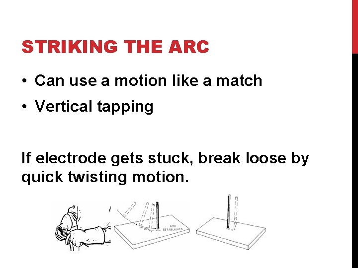 STRIKING THE ARC • Can use a motion like a match • Vertical tapping