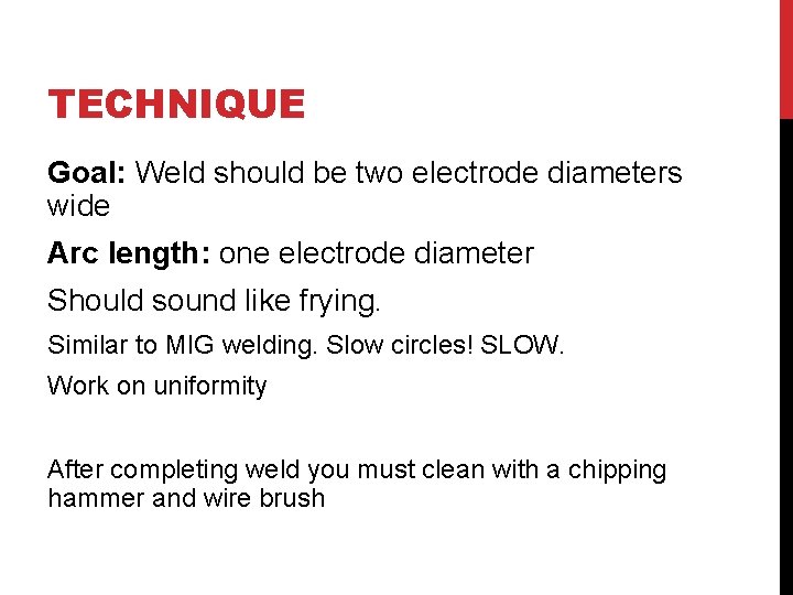 TECHNIQUE Goal: Weld should be two electrode diameters wide Arc length: one electrode diameter