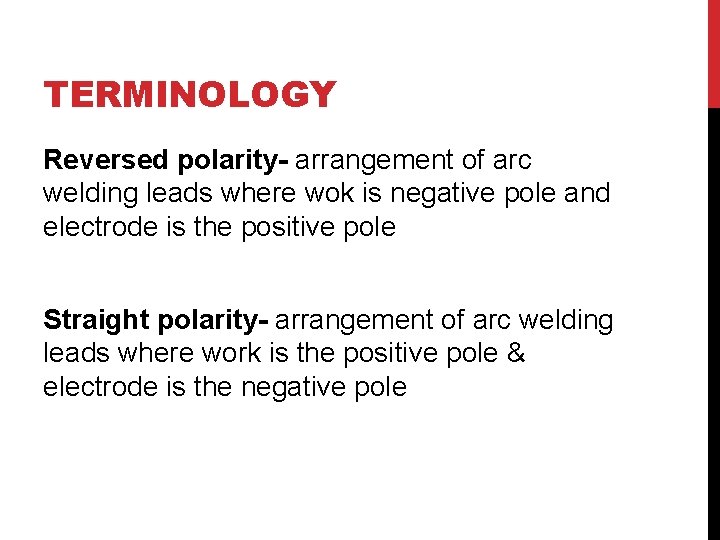 TERMINOLOGY Reversed polarity- arrangement of arc welding leads where wok is negative pole and