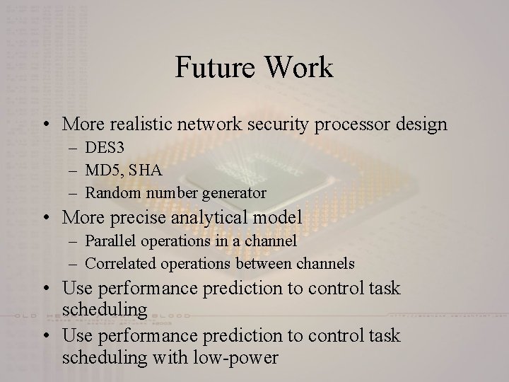 Future Work • More realistic network security processor design – DES 3 – MD