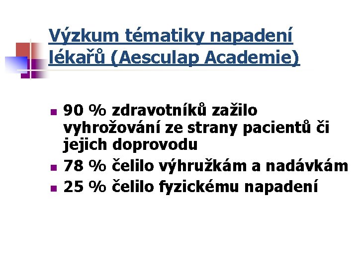 Výzkum tématiky napadení lékařů (Aesculap Academie) n n n 90 % zdravotníků zažilo vyhrožování
