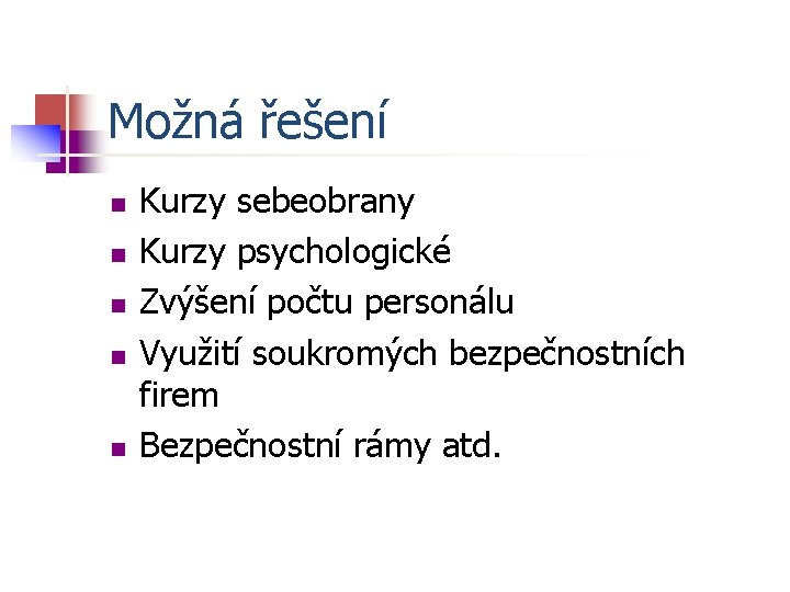 Možná řešení n n n Kurzy sebeobrany Kurzy psychologické Zvýšení počtu personálu Využití soukromých