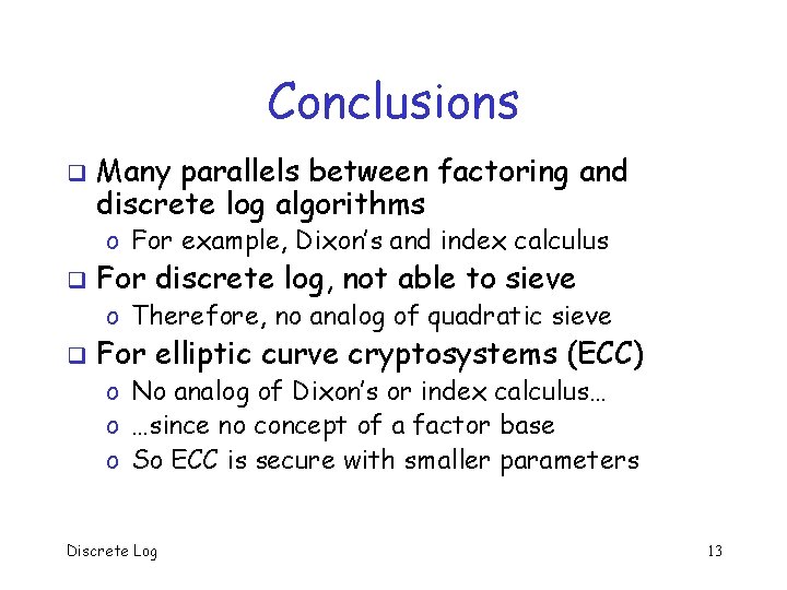 Conclusions q Many parallels between factoring and discrete log algorithms o For example, Dixon’s