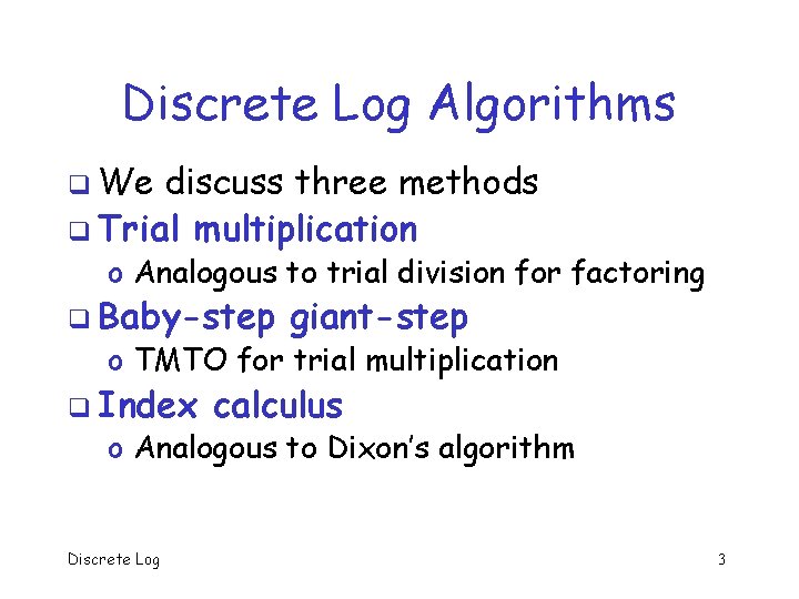 Discrete Log Algorithms q We discuss three methods q Trial multiplication o Analogous to