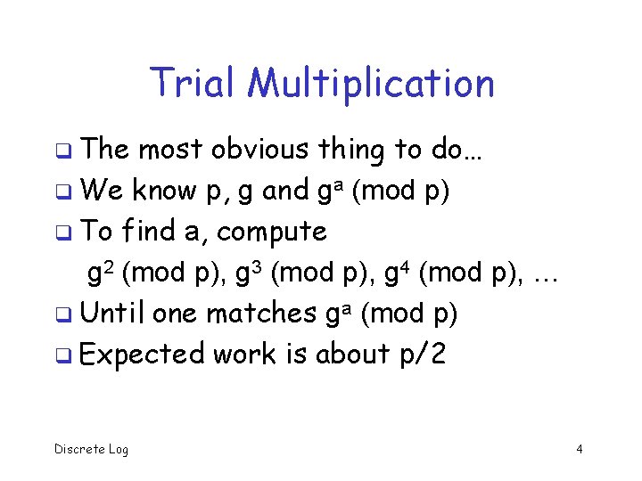 Trial Multiplication q The most obvious thing to do… q We know p, g
