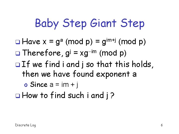 Baby Step Giant Step q Have x = ga (mod p) = gim+j (mod