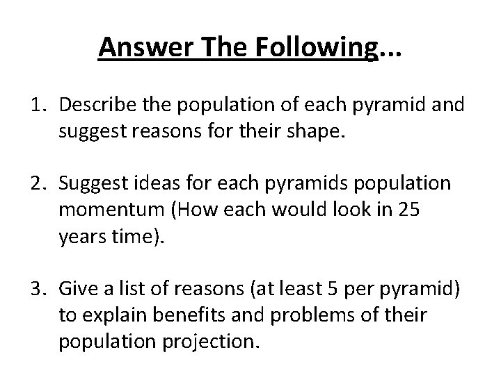 Answer The Following. . . 1. Describe the population of each pyramid and suggest