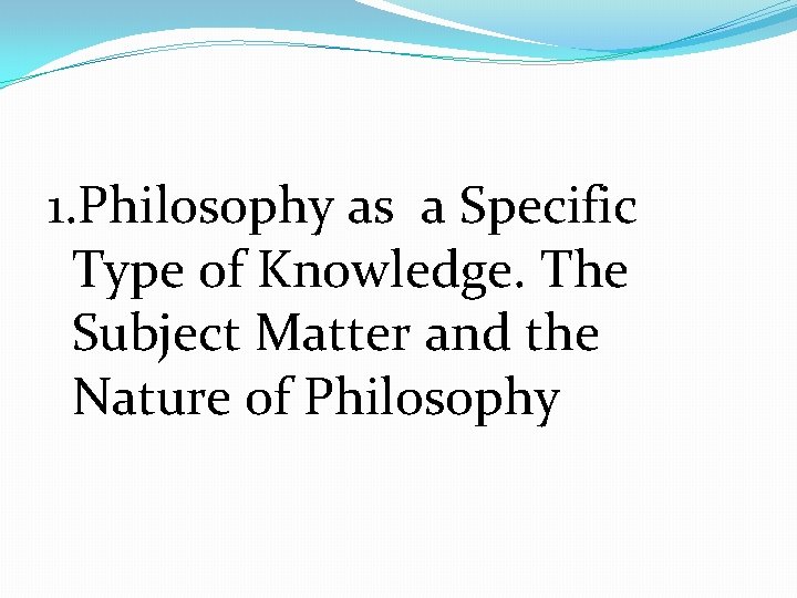 1. Philosophy as a Specific Type of Knowledge. The Subject Matter and the Nature