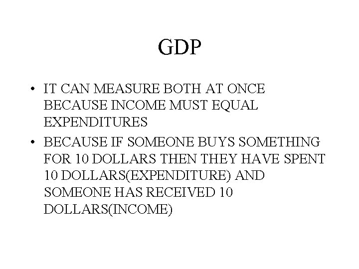 GDP • IT CAN MEASURE BOTH AT ONCE BECAUSE INCOME MUST EQUAL EXPENDITURES •