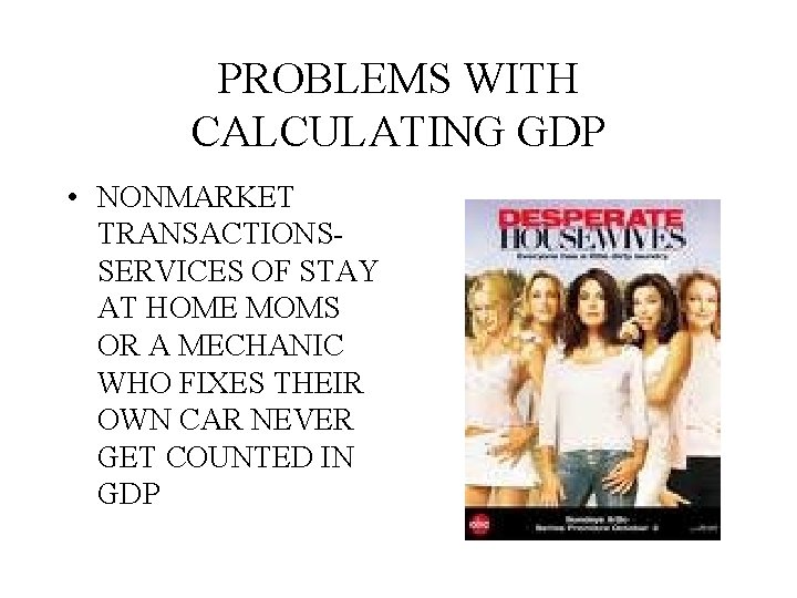 PROBLEMS WITH CALCULATING GDP • NONMARKET TRANSACTIONSSERVICES OF STAY AT HOME MOMS OR A