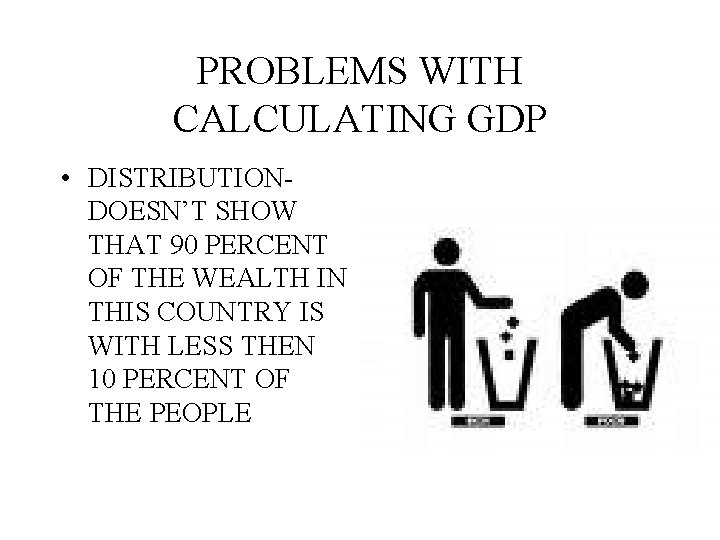 PROBLEMS WITH CALCULATING GDP • DISTRIBUTIONDOESN’T SHOW THAT 90 PERCENT OF THE WEALTH IN