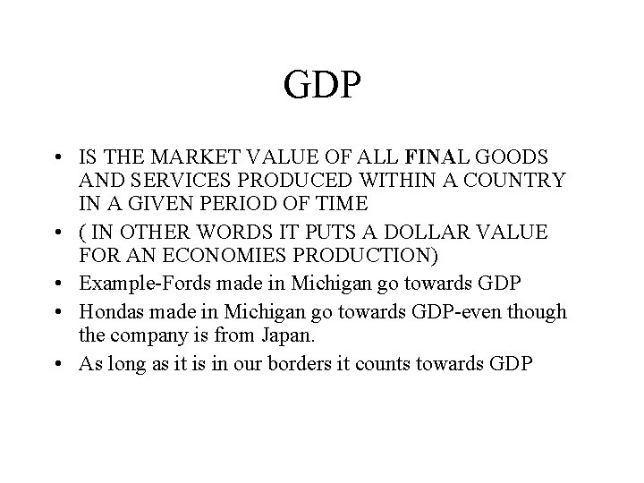 GDP • IS THE MARKET VALUE OF ALL FINAL GOODS AND SERVICES PRODUCED WITHIN