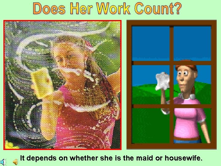 It depends on whether she is the maid or housewife. 