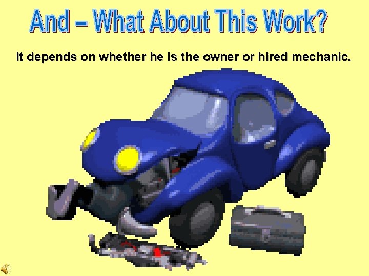 It depends on whether he is the owner or hired mechanic. 