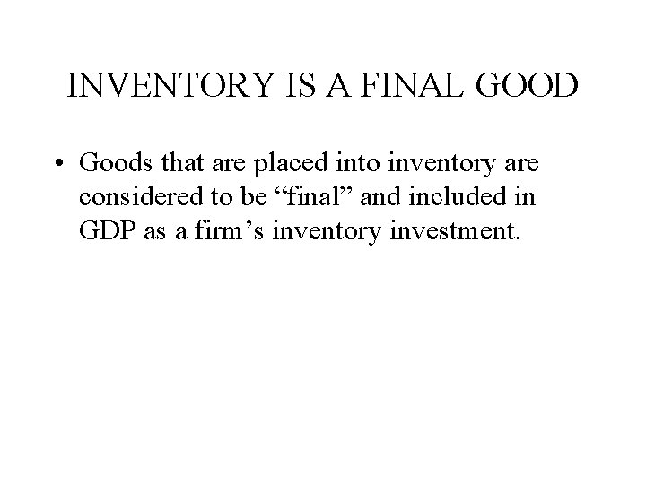 INVENTORY IS A FINAL GOOD • Goods that are placed into inventory are considered