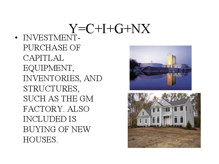 Y=C+I+G+NX • INVESTMENTPURCHASE OF CAPITLAL EQUIPMENT, INVENTORIES, AND STRUCTURES, SUCH AS THE GM FACTORY.