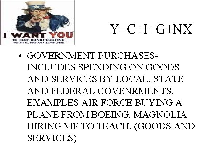 Y=C+I+G+NX • GOVERNMENT PURCHASESINCLUDES SPENDING ON GOODS AND SERVICES BY LOCAL, STATE AND FEDERAL