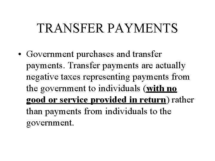 TRANSFER PAYMENTS • Government purchases and transfer payments. Transfer payments are actually negative taxes