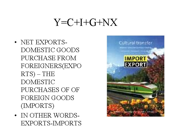 Y=C+I+G+NX • NET EXPORTSDOMESTIC GOODS PURCHASE FROM FOREIGNERS(EXPO RTS) – THE DOMESTIC PURCHASES OF
