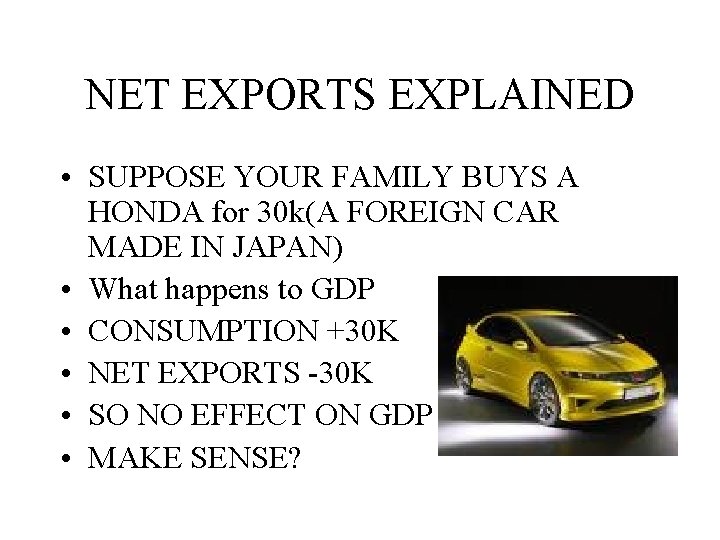 NET EXPORTS EXPLAINED • SUPPOSE YOUR FAMILY BUYS A HONDA for 30 k(A FOREIGN