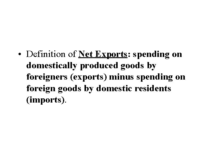  • Definition of Net Exports: spending on domestically produced goods by foreigners (exports)