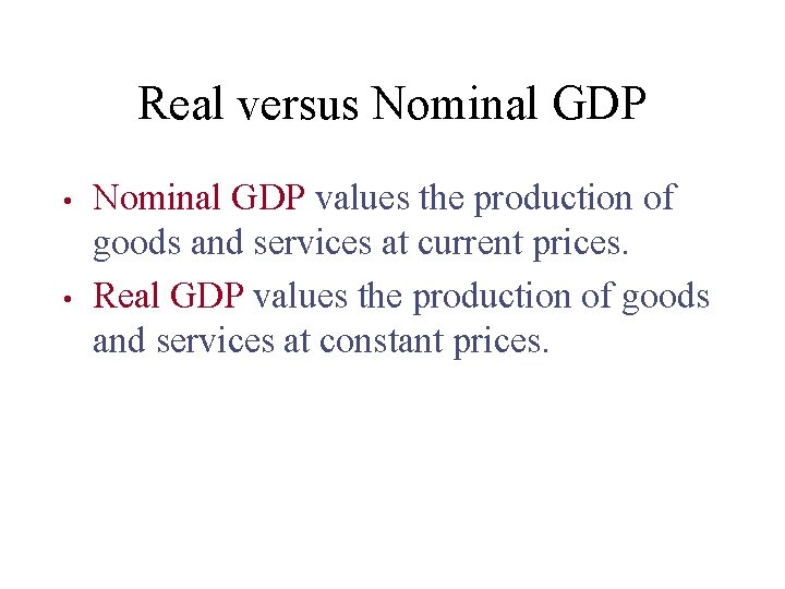 Real versus Nominal GDP • • Nominal GDP values the production of goods and