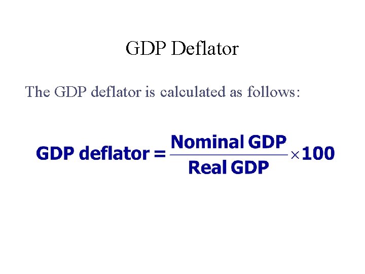 GDP Deflator The GDP deflator is calculated as follows: 