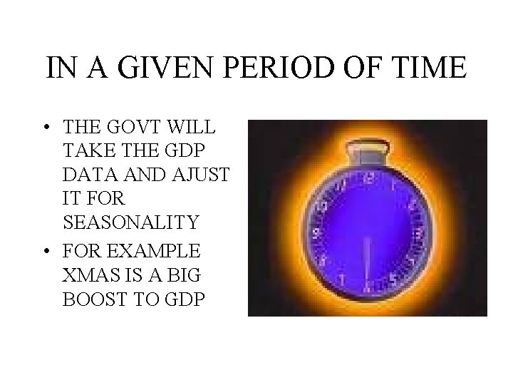 IN A GIVEN PERIOD OF TIME • THE GOVT WILL TAKE THE GDP DATA