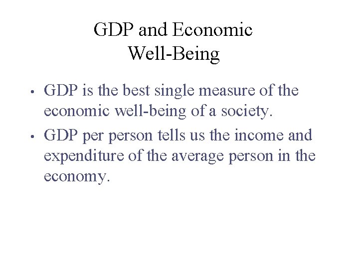 GDP and Economic Well-Being • • GDP is the best single measure of the