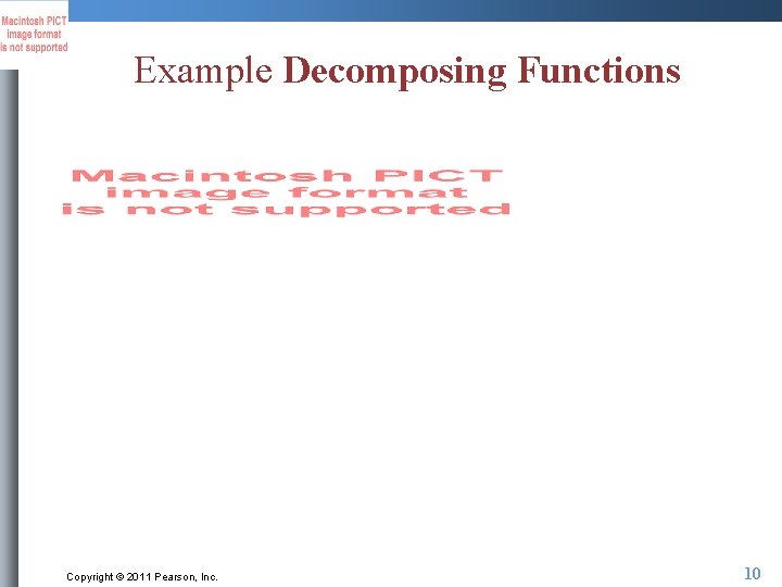Example Decomposing Functions Copyright © 2011 Pearson, Inc. 10 
