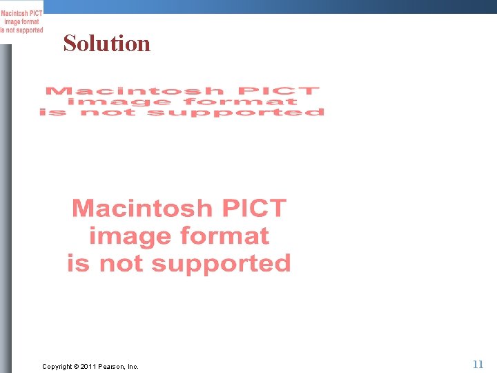 Solution Copyright © 2011 Pearson, Inc. 11 Solution Copyright © 2011 Pearson, Inc. 11