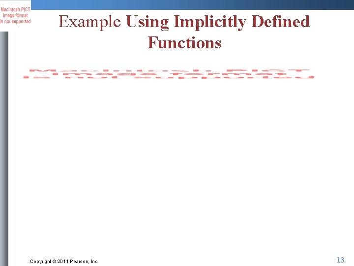 Example Using Implicitly Defined Functions Copyright © 2011 Pearson, Inc. 13 Example Using Implicitly Defined Functions Copyright © 2011 Pearson, Inc. 13
